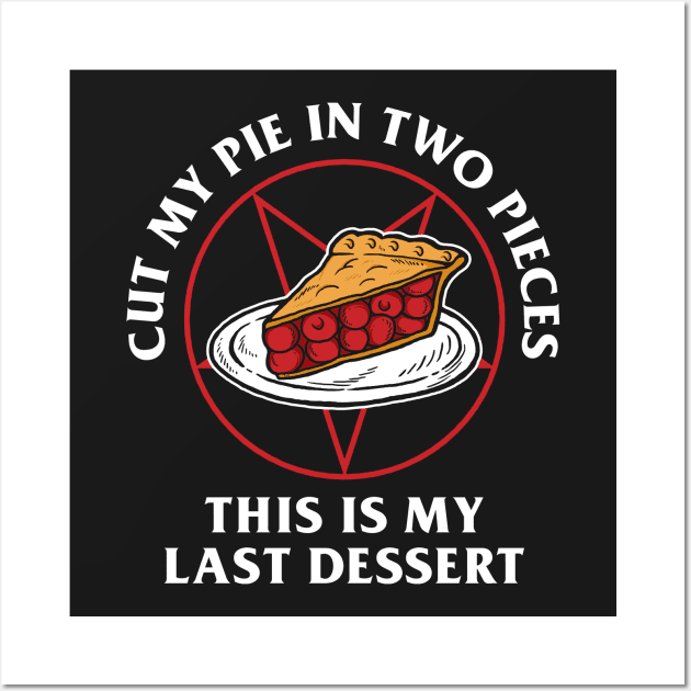 Cut My Pie In Two Pieces This Is My Last Desert Wall Art by dumbshirts